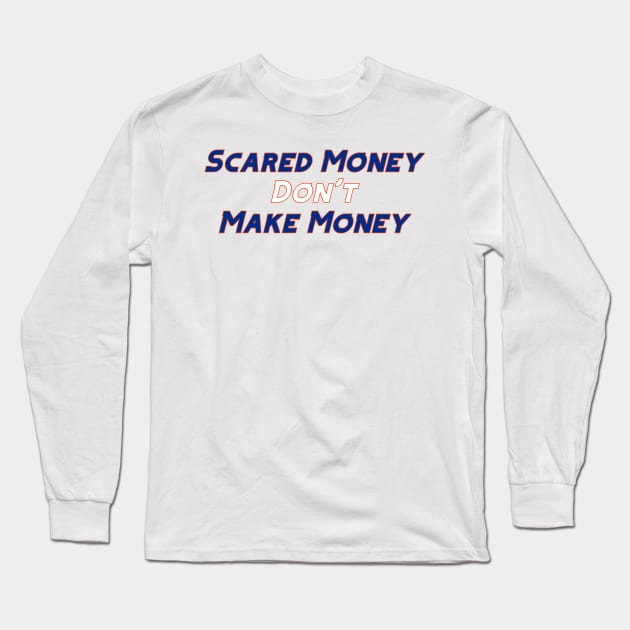 Scared Money Don't Make Money Long Sleeve T-Shirt by Pretty Good Shirts